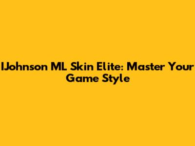 IJohnson ML Skin Elite: Master Your Game Style