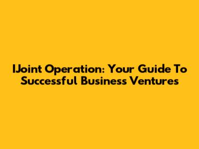 IJoint Operation: Your Guide To Successful Business Ventures