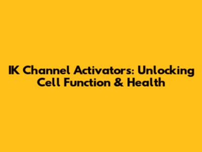 IK Channel Activators: Unlocking Cell Function & Health