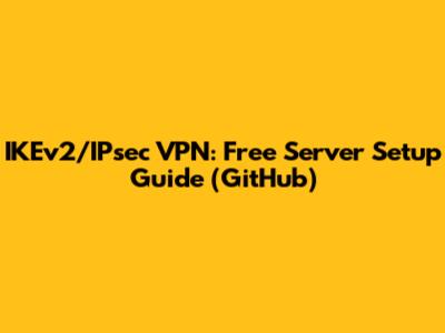 IKEv2/IPsec VPN: Free Server Setup Guide (GitHub)