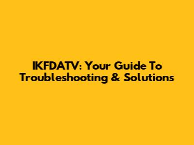 IKFDATV: Your Guide To Troubleshooting & Solutions