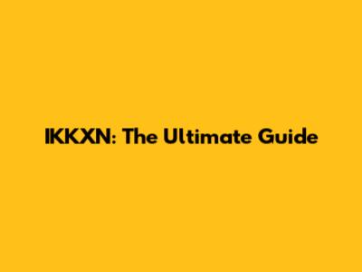 IKKXN: The Ultimate Guide