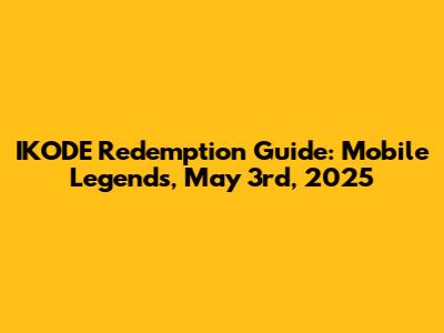 IKODE Redemption Guide: Mobile Legends, May 3rd, 2025