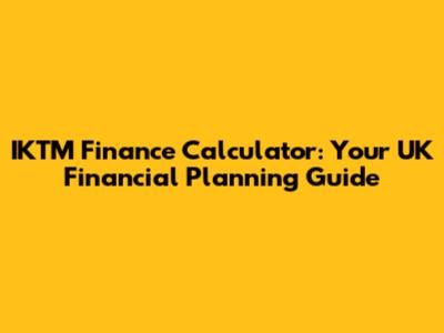 IKTM Finance Calculator: Your UK Financial Planning Guide