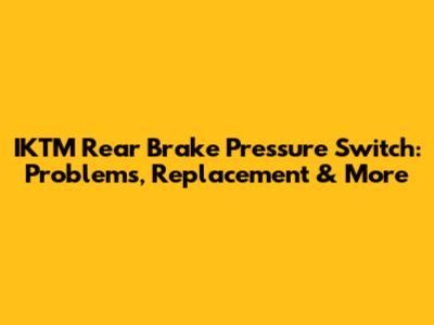 IKTM Rear Brake Pressure Switch: Problems, Replacement & More
