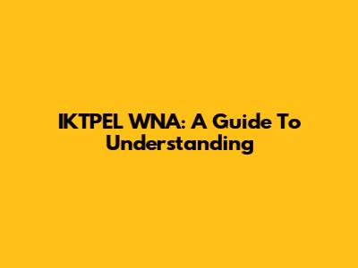 IKTPEL WNA: A Guide To Understanding