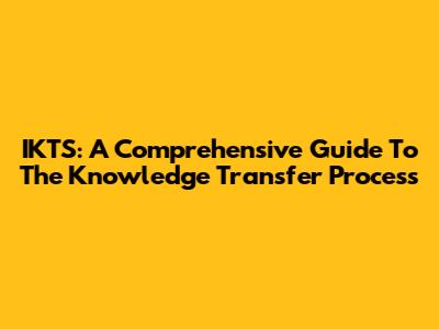 IKTS: A Comprehensive Guide To The Knowledge Transfer Process