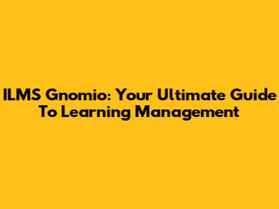 ILMS Gnomio: Your Ultimate Guide To Learning Management