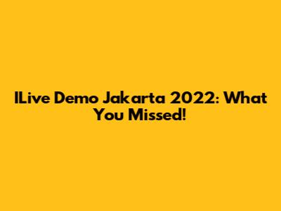 ILive Demo Jakarta 2022: What You Missed!