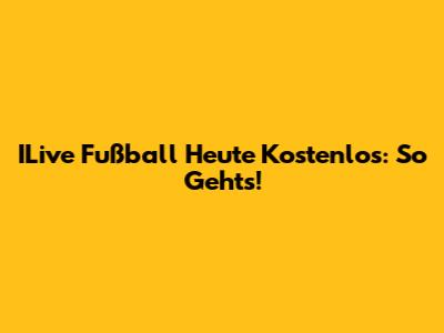 ILive Fußball Heute Kostenlos: So Geht's!