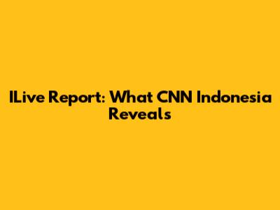 ILive Report: What CNN Indonesia Reveals