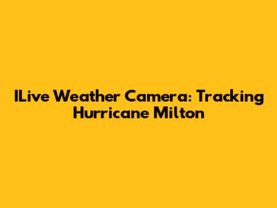 ILive Weather Camera: Tracking Hurricane Milton