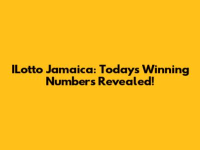 ILotto Jamaica: Today's Winning Numbers Revealed!