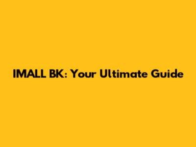 IMALL BK: Your Ultimate Guide