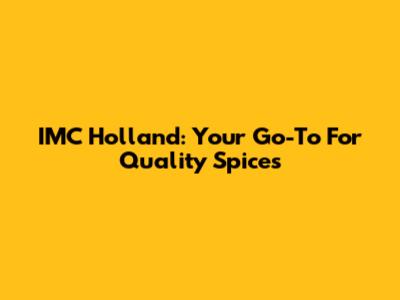 IMC Holland: Your Go-To For Quality Spices