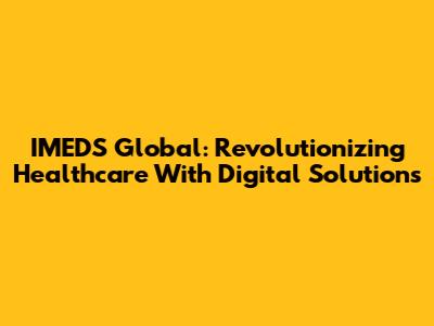 IMEDS Global: Revolutionizing Healthcare With Digital Solutions