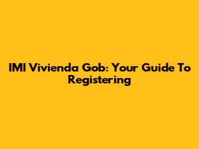 IMI Vivienda Gob: Your Guide To Registering