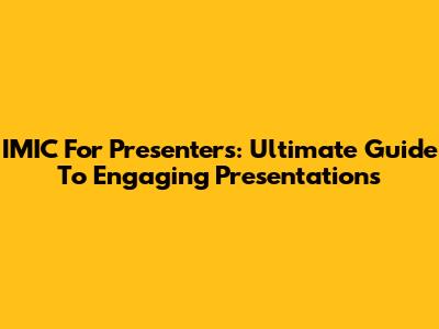 IMIC For Presenters: Ultimate Guide To Engaging Presentations