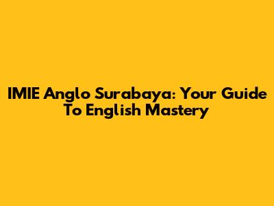 IMIE Anglo Surabaya: Your Guide To English Mastery