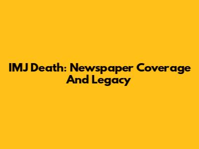 IMJ Death: Newspaper Coverage And Legacy