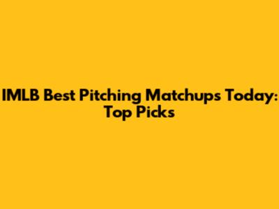 IMLB Best Pitching Matchups Today: Top Picks