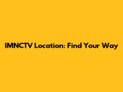 IMNCTV Location: Find Your Way