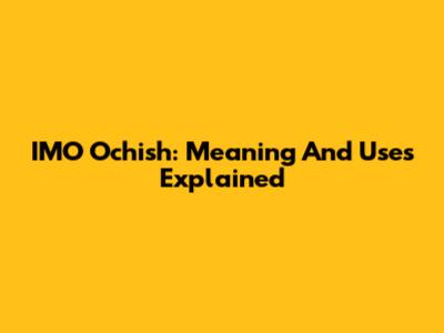 IMO Ochish: Meaning And Uses Explained