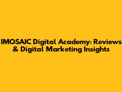 IMOSAIC Digital Academy: Reviews & Digital Marketing Insights