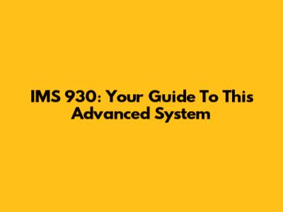IMS 930: Your Guide To This Advanced System
