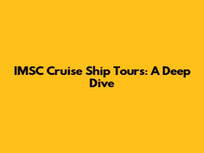 IMSC Cruise Ship Tours: A Deep Dive