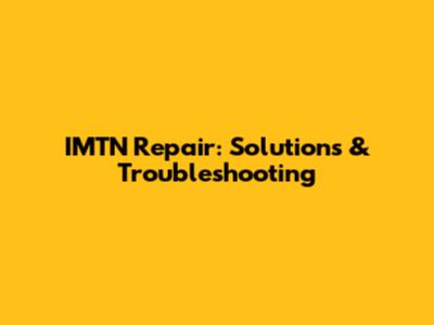 IMTN Repair: Solutions & Troubleshooting