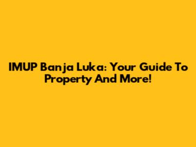 IMUP Banja Luka: Your Guide To Property And More!