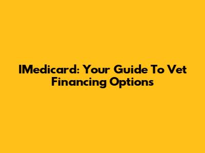 IMedicard: Your Guide To Vet Financing Options