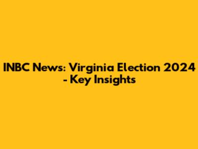 INBC News: Virginia Election 2024 - Key Insights
