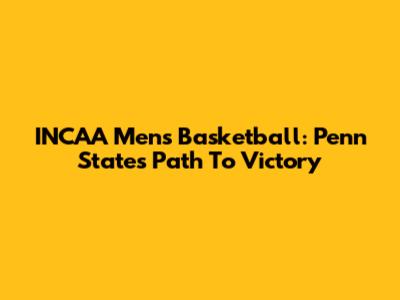 INCAA Men's Basketball: Penn State's Path To Victory