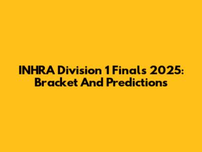 INHRA Division 1 Finals 2025: Bracket And Predictions