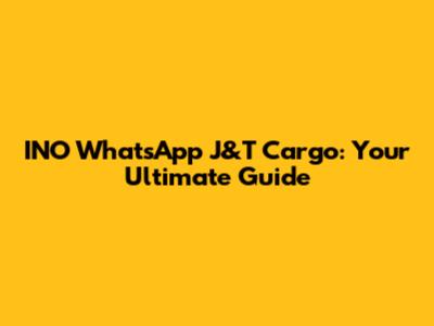 INO WhatsApp J&T Cargo: Your Ultimate Guide
