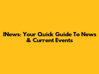 INews: Your Quick Guide To News & Current Events