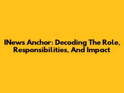 INews Anchor: Decoding The Role, Responsibilities, And Impact