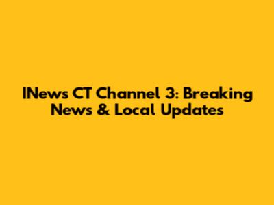 INews CT Channel 3: Breaking News & Local Updates