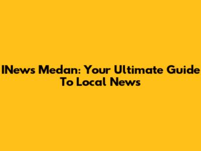 INews Medan: Your Ultimate Guide To Local News