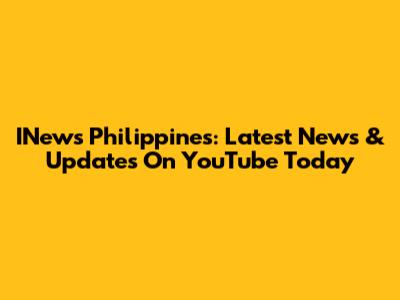 INews Philippines: Latest News & Updates On YouTube Today