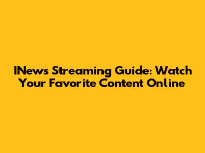 INews Streaming Guide: Watch Your Favorite Content Online