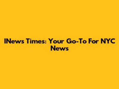 INews Times: Your Go-To For NYC News