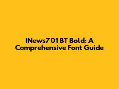 INews701 BT Bold: A Comprehensive Font Guide