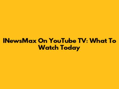 INewsMax On YouTube TV: What To Watch Today