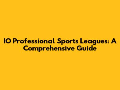 IO Professional Sports Leagues: A Comprehensive Guide