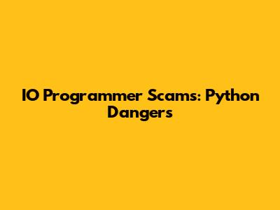 IO Programmer Scams: Python Dangers