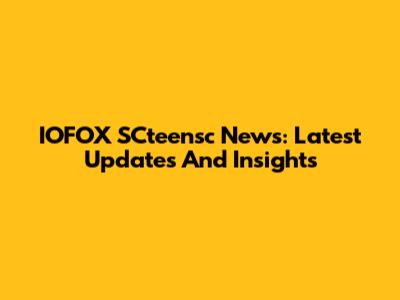 IOFOX SCteensc News: Latest Updates And Insights