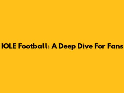 IOLE Football: A Deep Dive For Fans
